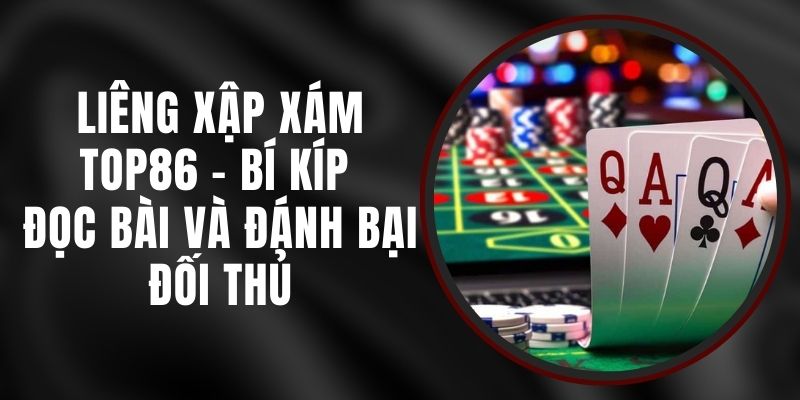 Liêng Xập Xám Top86 - Bí Kíp Đọc Bài Và Đánh Bại Đối Thủ