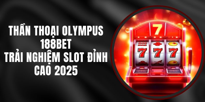 Thần Thoại Olympus 188bet - Trải Nghiệm Slot Đỉnh Cao 2025