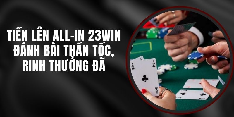 Tiến Lên All-in 23win - Đánh Bài Thần Tốc, Rinh Thưởng Đã