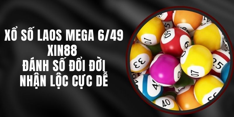Xổ Số Laos Mega 6/49 Xin88 - Đánh Số Đổi Đời Nhận Lộc Cực Dễ