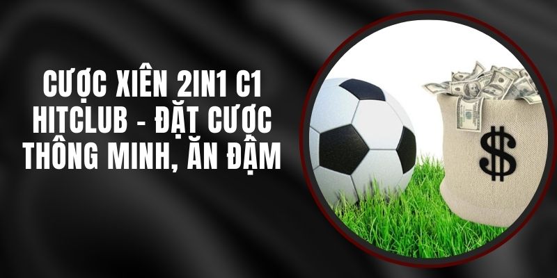 Cược Xiên 2in1 C1 Hitclub - Đặt Cược Thông Minh, Ăn Đậm