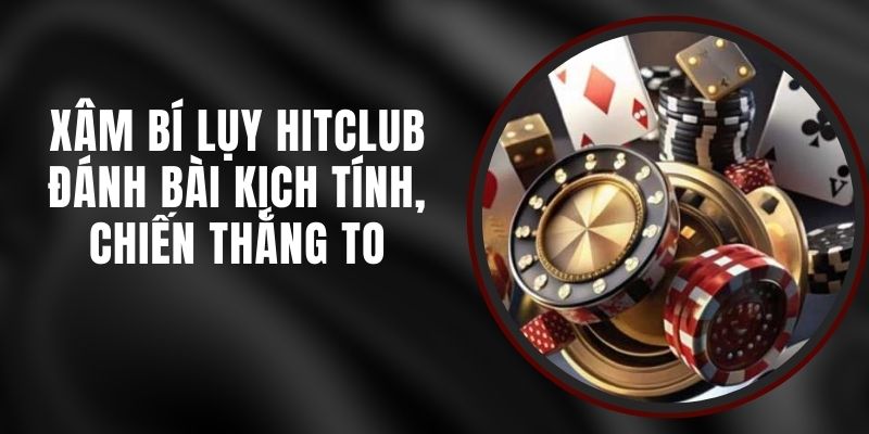 Xâm Bí Lụy Hitclub - Đánh Bài Kịch Tính, Chiến Thắng To